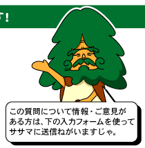 この質問について情報・ご意見がある方は、下の入力フォームを使ってササマに送信ねがいますじゃ。